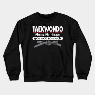 Taekwondo Makes Me Happy You Not So Much Crewneck Sweatshirt